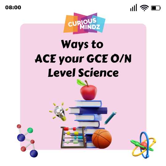 Ways to ACE your GCE O/N Level Science