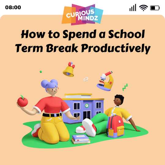 How to Spend a School Term Break Productively