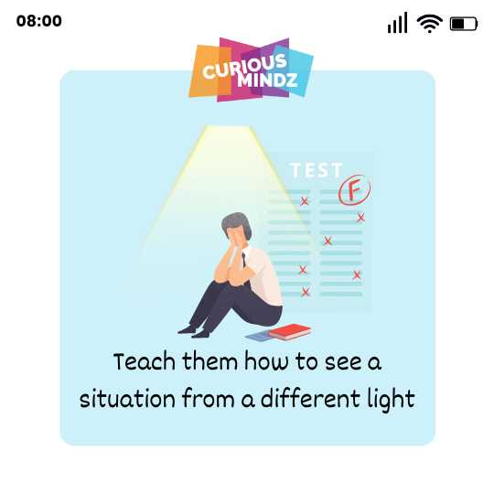 Teach them how to see a situation from a different light
