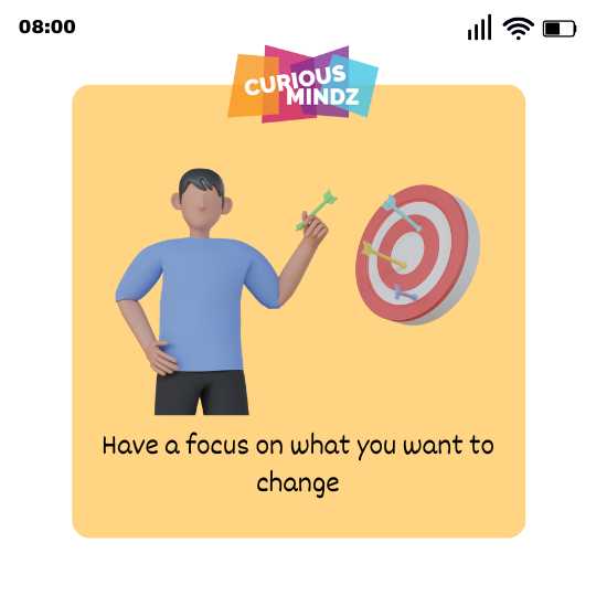 Have a focus on what you want to change
